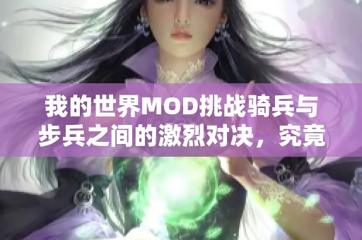 我的世界MOD挑战骑兵与步兵之间的激烈对决，究竟谁能胜出并称王？