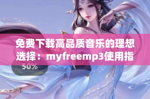 免费下载高品质音乐的理想选择：myfreemp3使用指南