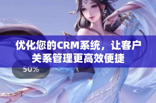 优化您的CRM系统，让客户关系管理更高效便捷