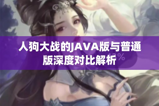 人狗大战的JAVA版与普通版深度对比解析