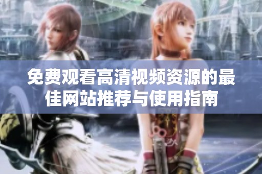 免费观看高清视频资源的最佳网站推荐与使用指南