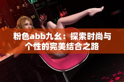 粉色abb九幺：探索时尚与个性的完美结合之路