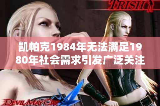 凯帕克1984年无法满足1980年社会需求引发广泛关注与讨论