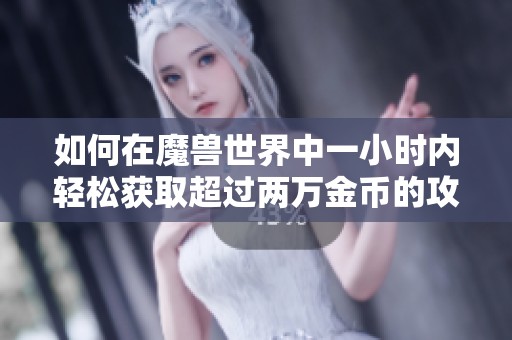 如何在魔兽世界中一小时内轻松获取超过两万金币的攻略分享