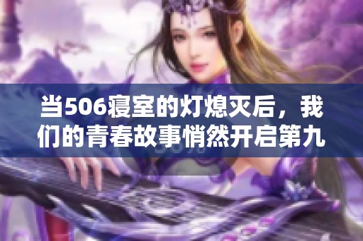 当506寝室的灯熄灭后，我们的青春故事悄然开启第九篇章