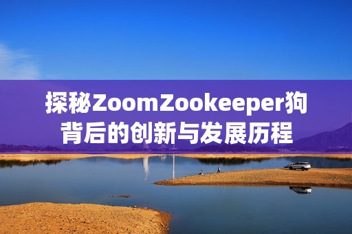 探秘ZoomZookeeper狗背后的创新与发展历程