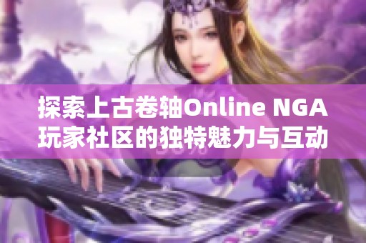 探索上古卷轴Online NGA玩家社区的独特魅力与互动体验