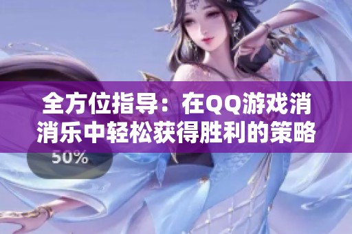 全方位指导：在QQ游戏消消乐中轻松获得胜利的策略与技巧