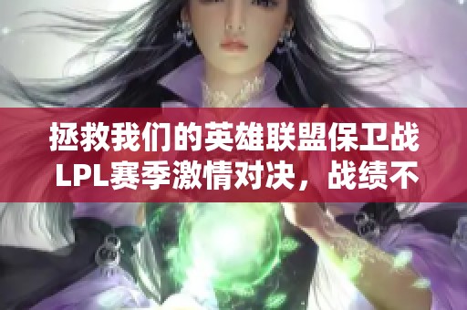 拯救我们的英雄联盟保卫战 LPL赛季激情对决，战绩不容小觑