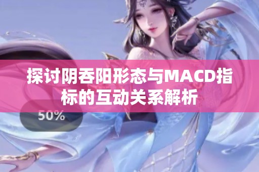 探讨阴吞阳形态与MACD指标的互动关系解析