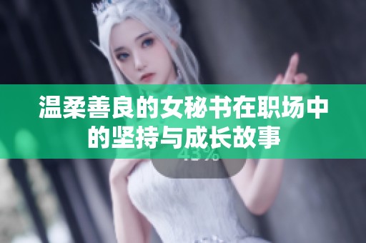 温柔善良的女秘书在职场中的坚持与成长故事