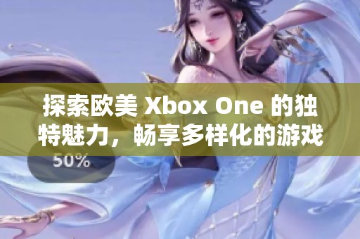 探索欧美 Xbox One 的独特魅力，畅享多样化的游戏世界与精彩体验