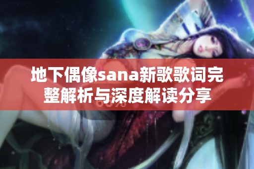 地下偶像sana新歌歌词完整解析与深度解读分享