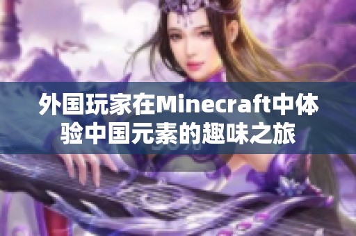 外国玩家在Minecraft中体验中国元素的趣味之旅