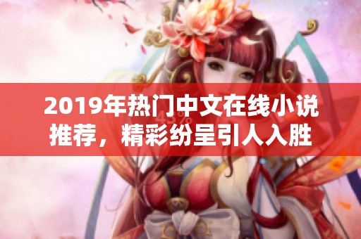 2019年热门中文在线小说推荐，精彩纷呈引人入胜