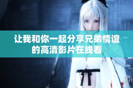 让我和你一起分享兄弟情谊的高清影片在线看