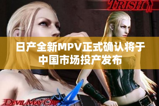 日产全新MPV正式确认将于中国市场投产发布