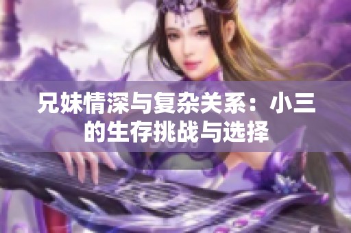 兄妹情深与复杂关系：小三的生存挑战与选择