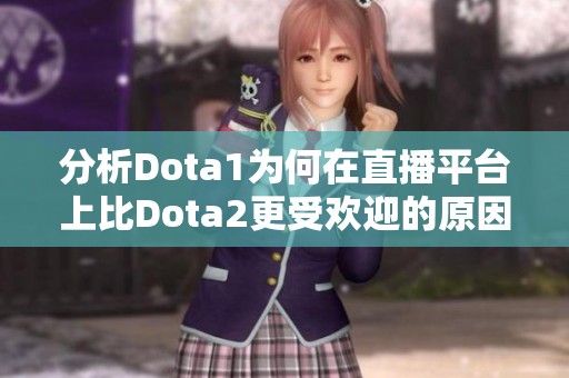 分析Dota1为何在直播平台上比Dota2更受欢迎的原因探讨与比较