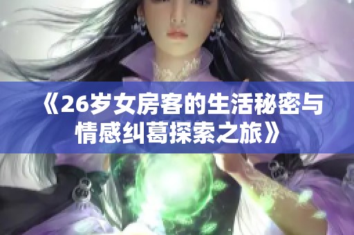 《26岁女房客的生活秘密与情感纠葛探索之旅》