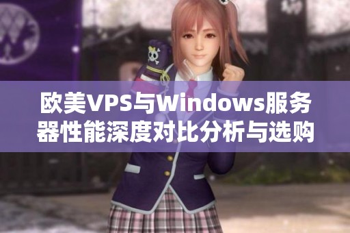 欧美VPS与Windows服务器性能深度对比分析与选购指南