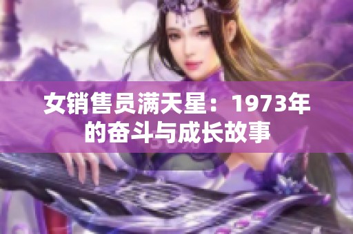 女销售员满天星：1973年的奋斗与成长故事