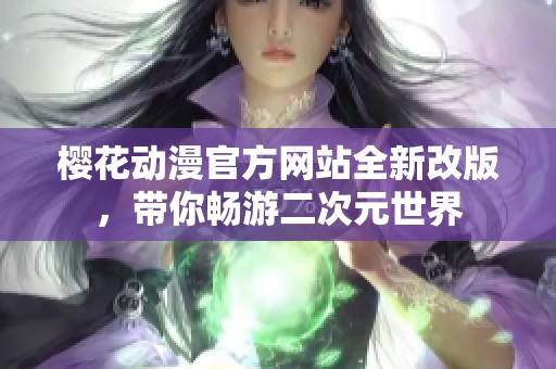 樱花动漫官方网站全新改版，带你畅游二次元世界