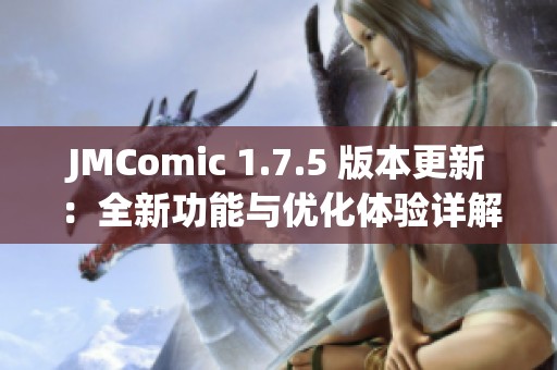 JMComic 1.7.5 版本更新：全新功能与优化体验详解