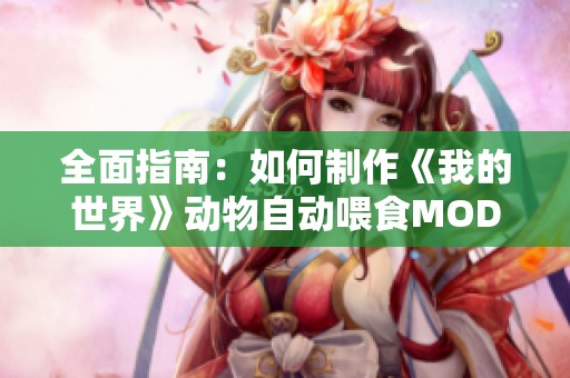 全面指南：如何制作《我的世界》动物自动喂食MOD的技巧与步骤分享