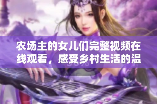 农场主的女儿们完整视频在线观看，感受乡村生活的温馨与乐趣