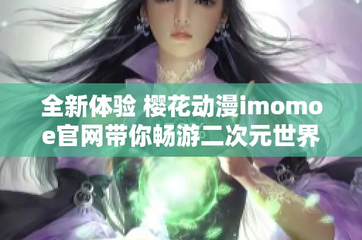 全新体验 樱花动漫imomoe官网带你畅游二次元世界