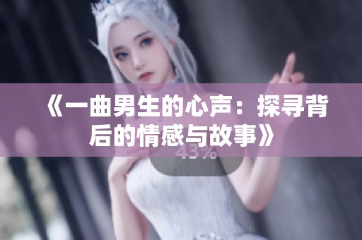 《一曲男生的心声：探寻背后的情感与故事》