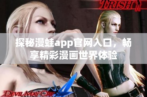 探秘漫蛙app官网入口，畅享精彩漫画世界体验