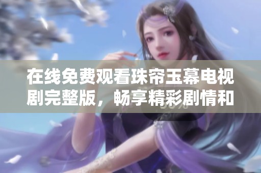 在线免费观看珠帘玉幕电视剧完整版，畅享精彩剧情和绝美画面