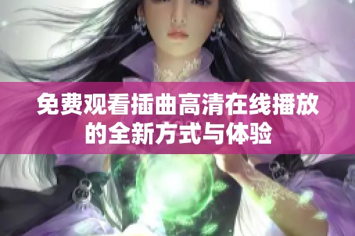 免费观看插曲高清在线播放的全新方式与体验