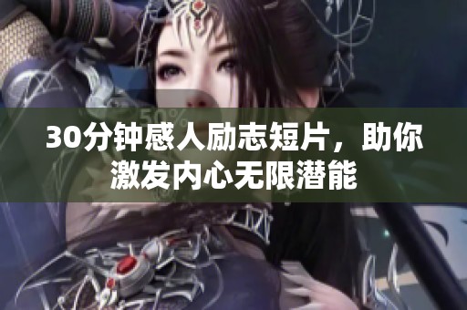 30分钟感人励志短片，助你激发内心无限潜能