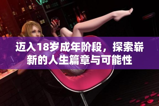 迈入18岁成年阶段，探索崭新的人生篇章与可能性