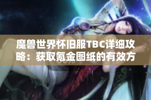 魔兽世界怀旧服TBC详细攻略：获取氪金图纸的有效方法与技巧分享