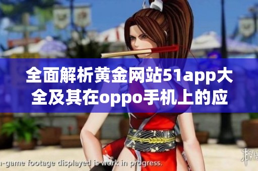 全面解析黄金网站51app大全及其在oppo手机上的应用指南