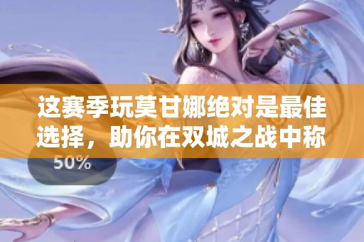 这赛季玩莫甘娜绝对是最佳选择，助你在双城之战中称霸LOL手游！