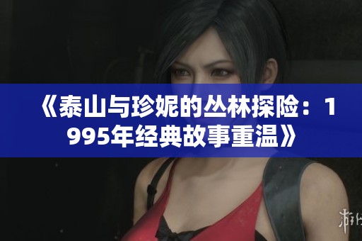 《泰山与珍妮的丛林探险：1995年经典故事重温》