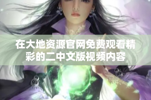 在大地资源官网免费观看精彩的二中文版视频内容