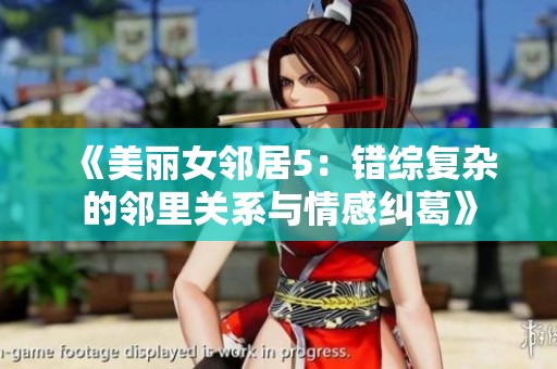 《美丽女邻居5：错综复杂的邻里关系与情感纠葛》