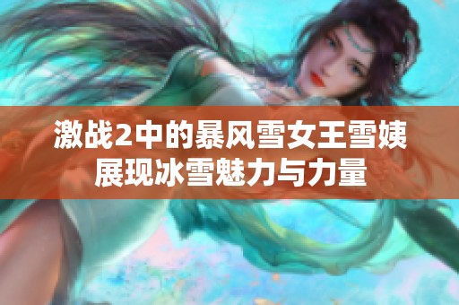 激战2中的暴风雪女王雪姨展现冰雪魅力与力量