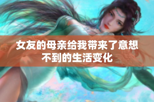 女友的母亲给我带来了意想不到的生活变化