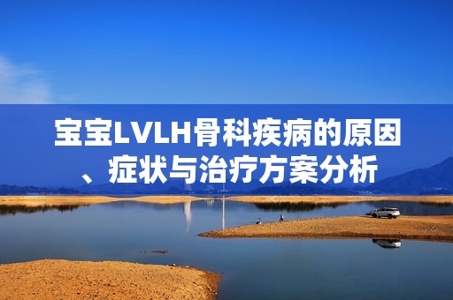 宝宝LVLH骨科疾病的原因、症状与治疗方案分析