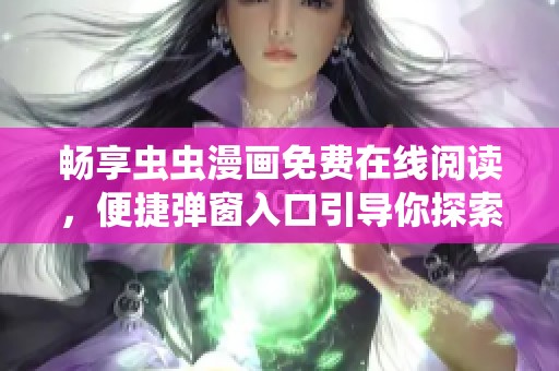 畅享虫虫漫画免费在线阅读，便捷弹窗入口引导你探索无限乐趣