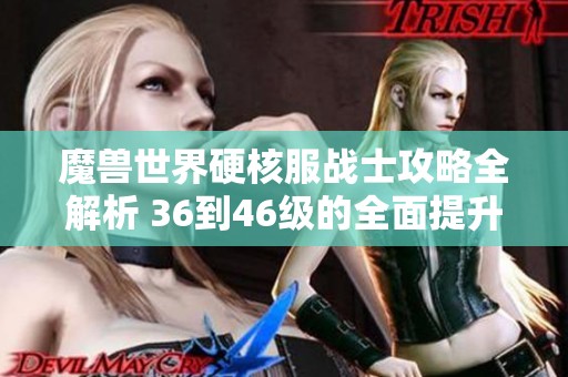 魔兽世界硬核服战士攻略全解析 36到46级的全面提升技巧分享