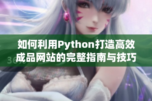 如何利用Python打造高效成品网站的完整指南与技巧