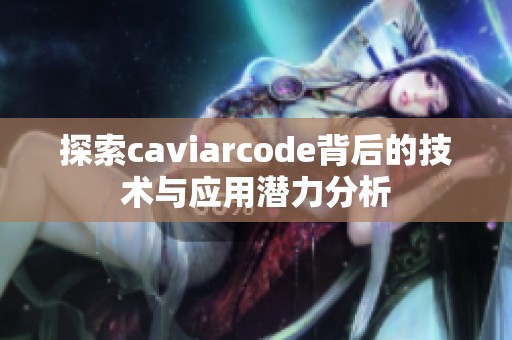 探索caviarcode背后的技术与应用潜力分析